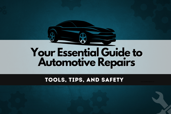 The Complete Guide to Automotive Repairs: Essential Tools, Safety, and Maintenance Tips