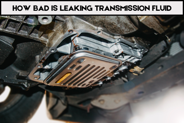 How Bad Is Leaking Transmission Fluid