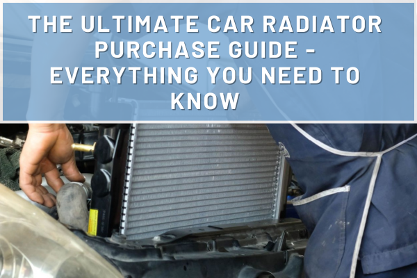 The Ultimate Car Radiator Purchase Guide: Everything You Need to Know